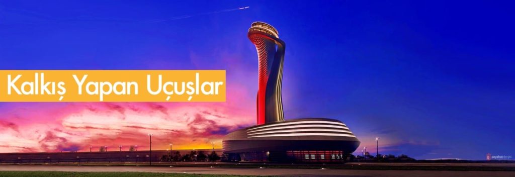 İstanbul Havalimanı Kalkış Yapan Uçak Bilgileri