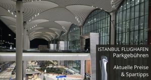 Istanbul Flughafen Parkgebühren Preise