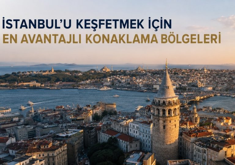 İstanbul'u Keşfetmek İçin En Avantajlı Konaklama Bölgeleri